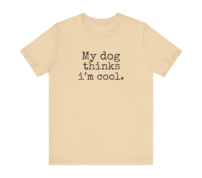 My Dog Thinks I’m Cool - Funny Dog Lover T-Shirt