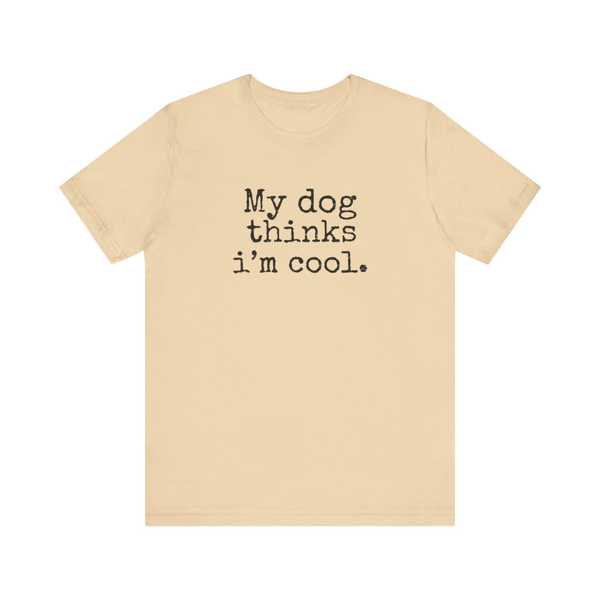 My Dog Thinks I’m Cool - Funny Dog Lover T-Shirt