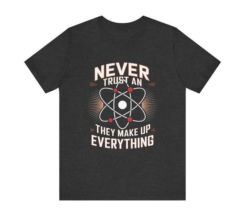 "Never Trust an Atom" Science Humor T-Shirt