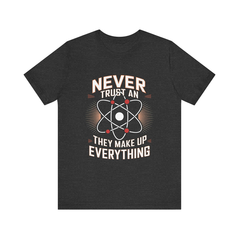 "Never Trust an Atom" Science Humor T-Shirt