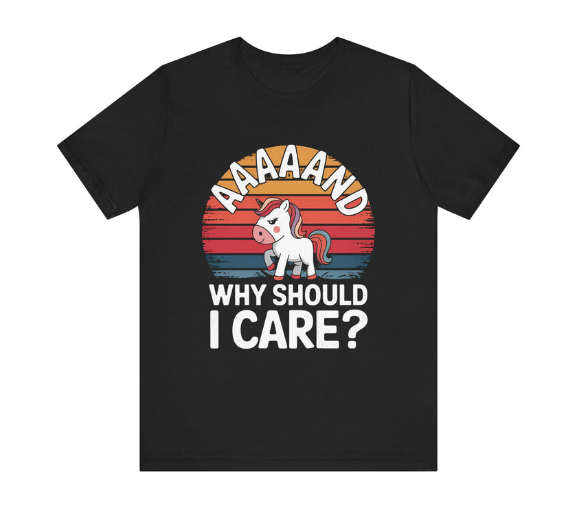 "Aaaand Why Should I Care?" Unicorn T-Shirt