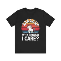 "Aaaand Why Should I Care?" Unicorn T-Shirt