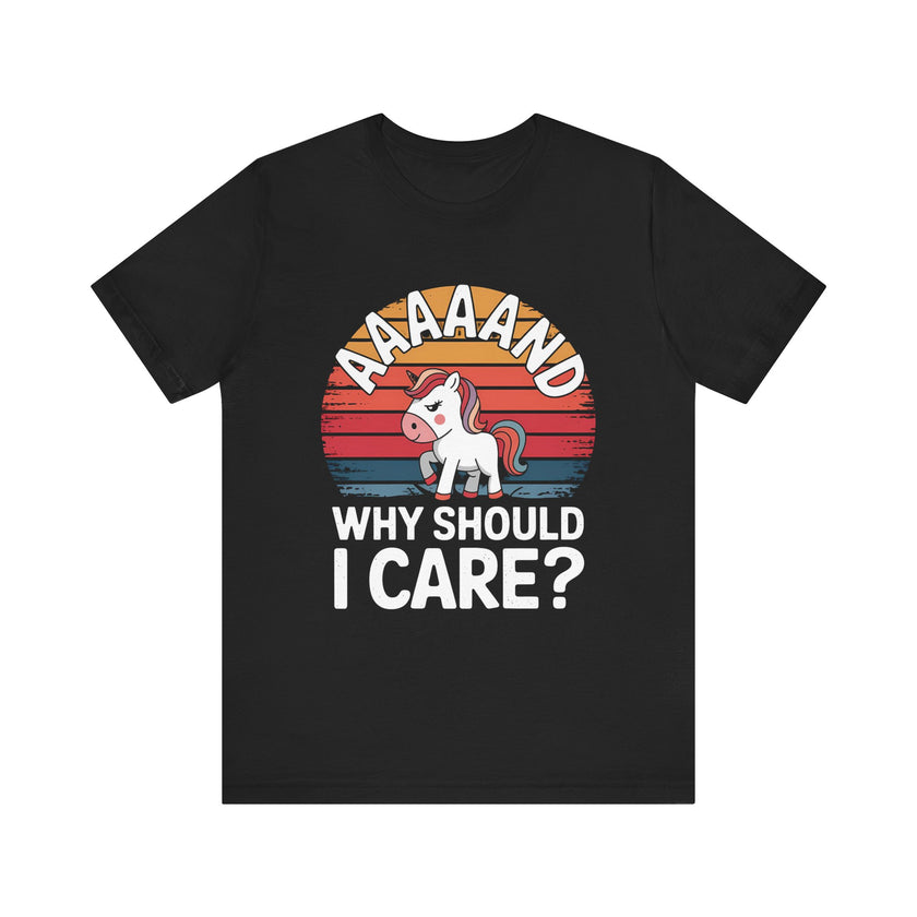 "Aaaand Why Should I Care?" Unicorn T-Shirt