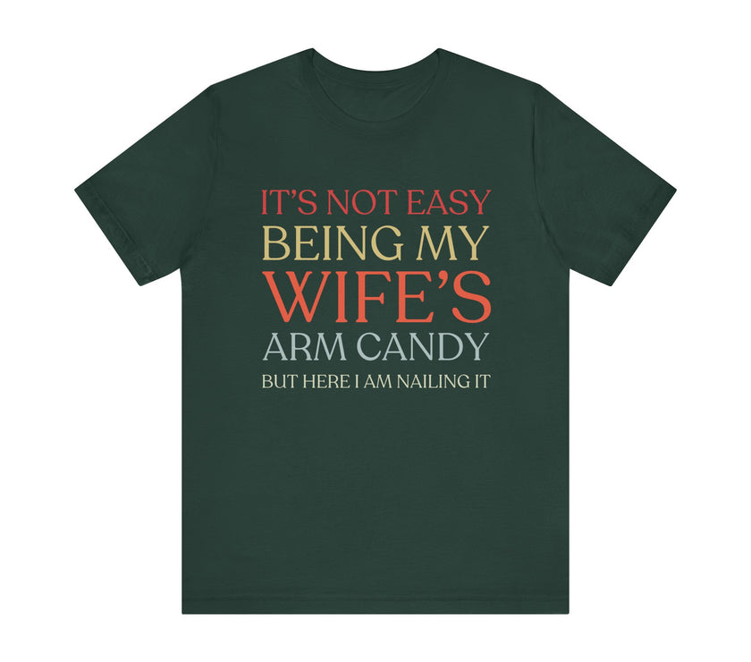 "It's Not Easy Being My Wife's Arm Candy" - Funny Husband T-Shirt