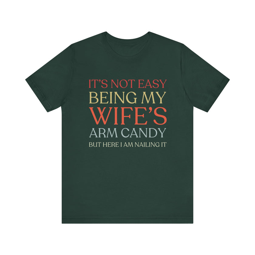 "It's Not Easy Being My Wife's Arm Candy" - Funny Husband T-Shirt