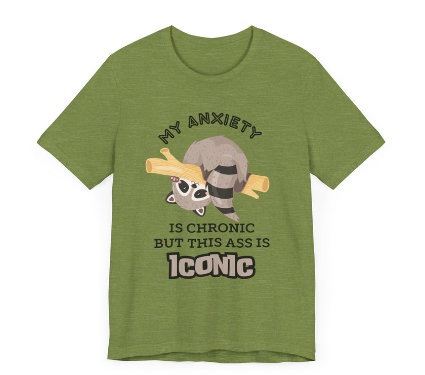 My Anxiety Is Chronic, but My Ass Is Iconic - Funny Raccoon T-Shirt