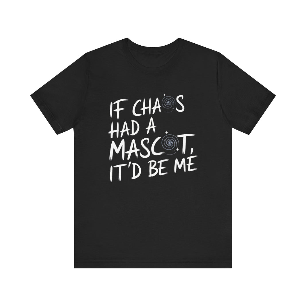 If Chaos Had a Mascot, It’d Be Me - Funny T-Shirt