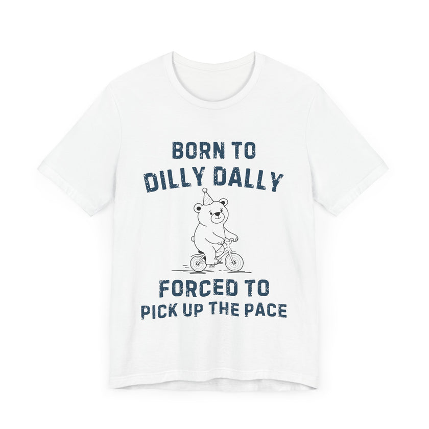 Born to Dilly Dally Forced to Pick Up the Pace