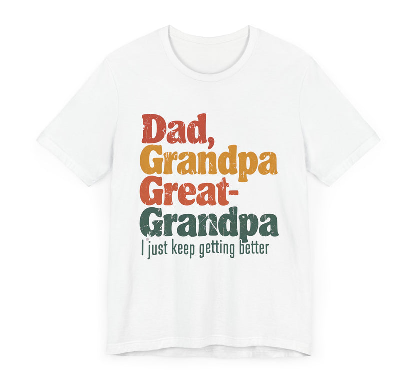 Dad, Grandpa, Great Grandpa: Keep Getting Better - Heartfelt Family T-Shirt