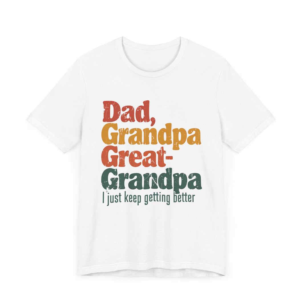 Dad, Grandpa, Great Grandpa: Keep Getting Better - Heartfelt Family T-Shirt