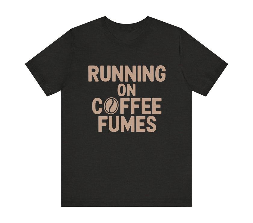 Running on Coffee Fumes - Funny Caffeine Addict Coffee Lover T-Shirt