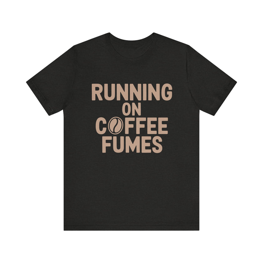 Running on Coffee Fumes - Funny Caffeine Addict Coffee Lover T-Shirt