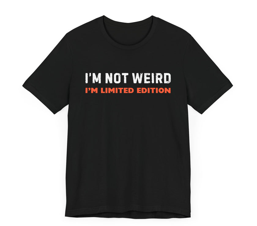 "I'm Not Weird, I'm Limited Edition" Quirky Humor T-Shirt