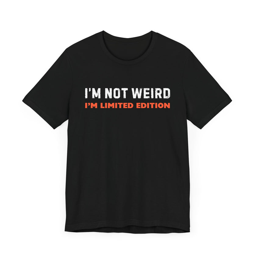 "I'm Not Weird, I'm Limited Edition" Quirky Humor T-Shirt