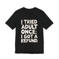 I Tried to Adult Once; I Got a Refund - Funny and Relatable Unisex T-Shirt