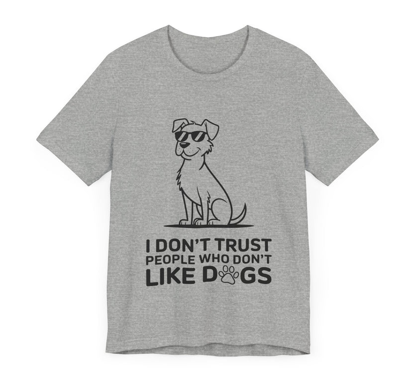 I Don’t Trust People Who Don’t Like Dogs - Funny Dog Lover T-Shirt