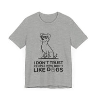 I Don’t Trust People Who Don’t Like Dogs - Funny Dog Lover T-Shirt