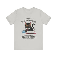 I Have Selective Hearing - Sorry You Weren’t Selected Today - Funny Cat T-Shirt