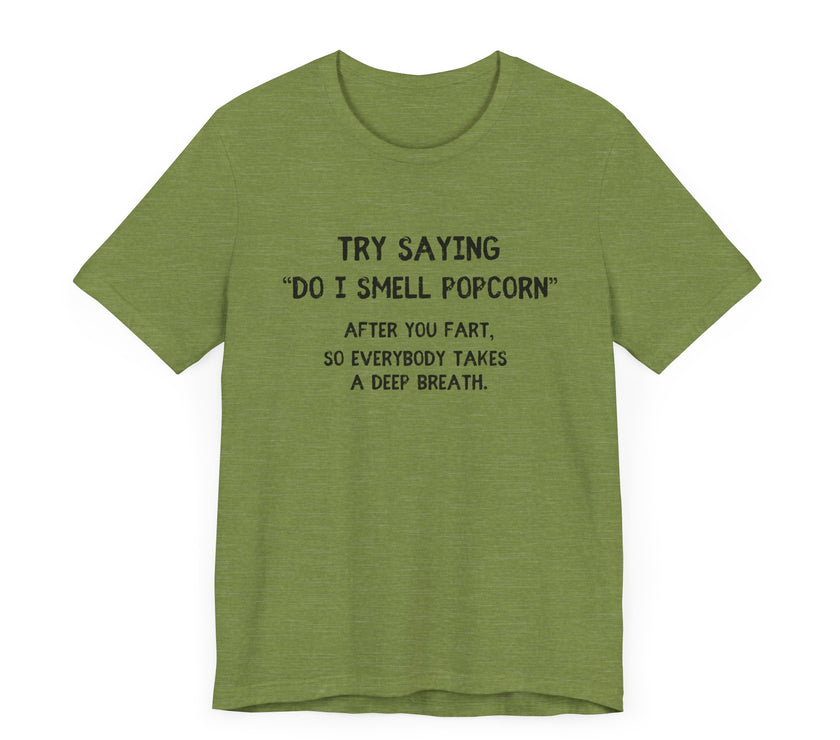 Try Saying "Do I Smell Popcorn?" - Funny Fart Joke T-Shirt