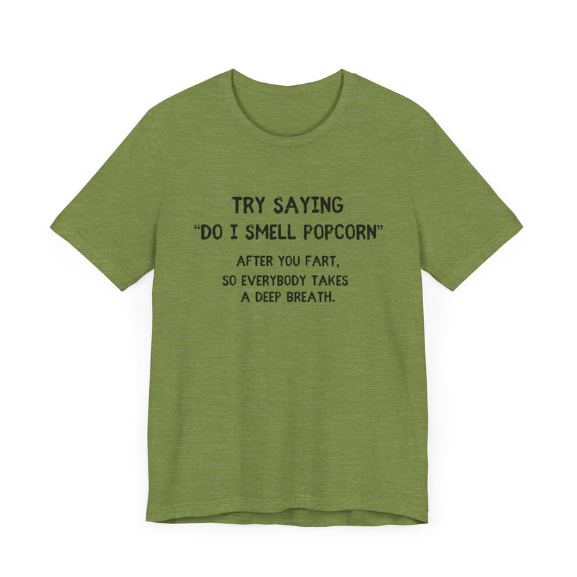 Try Saying "Do I Smell Popcorn?" - Funny Fart Joke T-Shirt