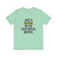 Just a Glitch in the Existential Matrix - Quirky and Thought-Provoking T-shirt