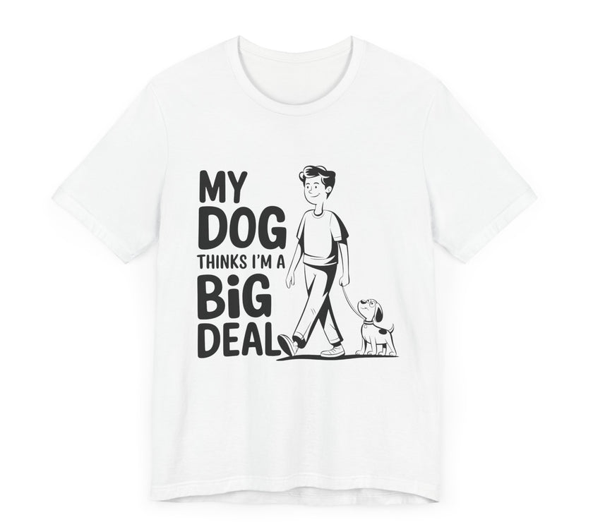 Dog Lover T-Shirt - My Dog Thinks I'm a Big Deal