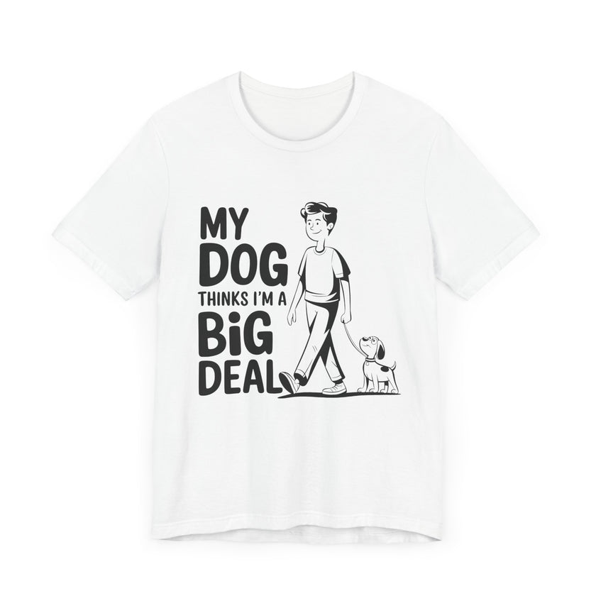 Dog Lover T-Shirt - My Dog Thinks I'm a Big Deal