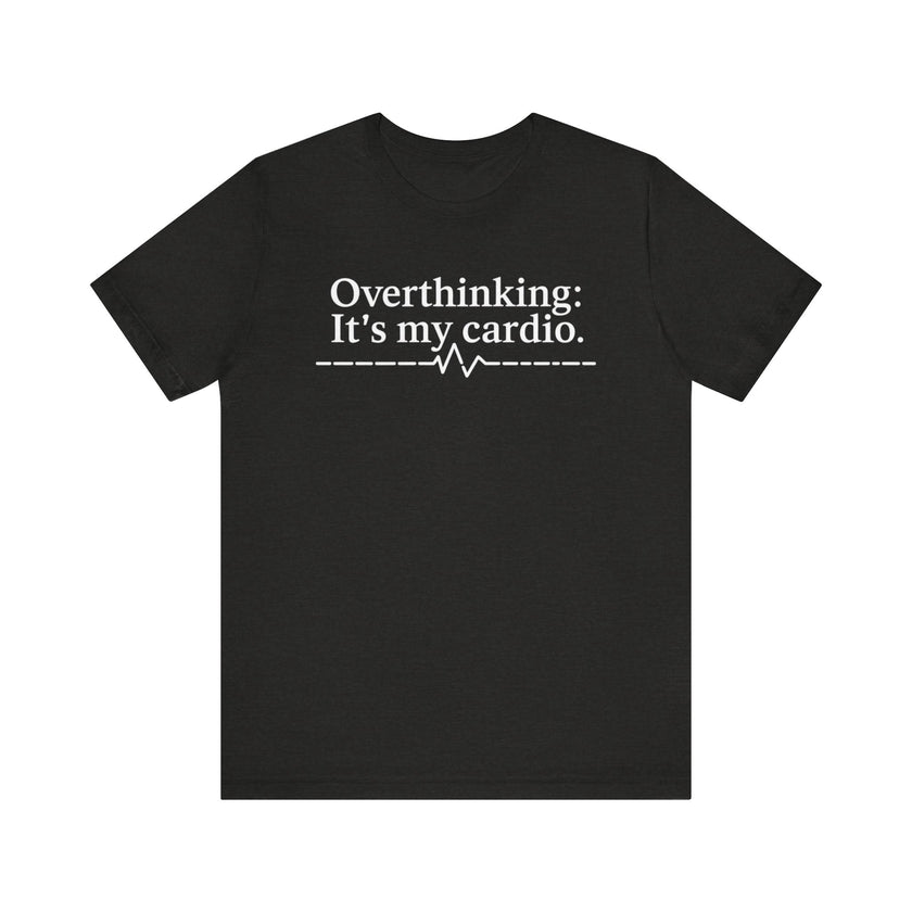 Overthinking: It's My Cardio - Funny and Relatable Unisex T-Shirt